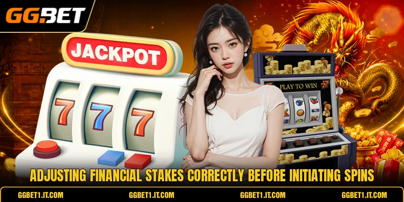Adjusting financial stakes correctly before initiating spins