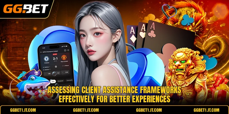 Assessing client assistance frameworks effectively for better experiences