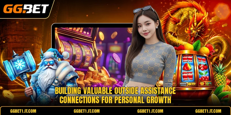 Building valuable outside assistance connections for personal growth Building valuable outside assistance connections for personal growth
