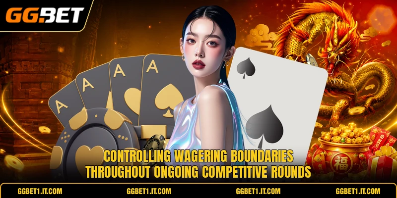 Controlling wagering boundaries throughout ongoing competitive rounds