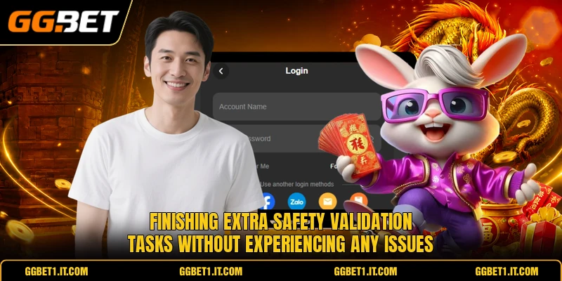 Finishing extra safety validation tasks without experiencing any issues