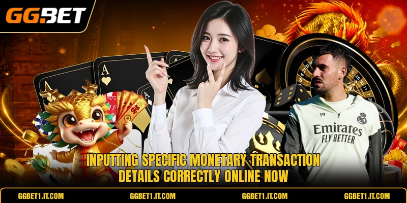 Inputting specific monetary transaction details correctly online now
