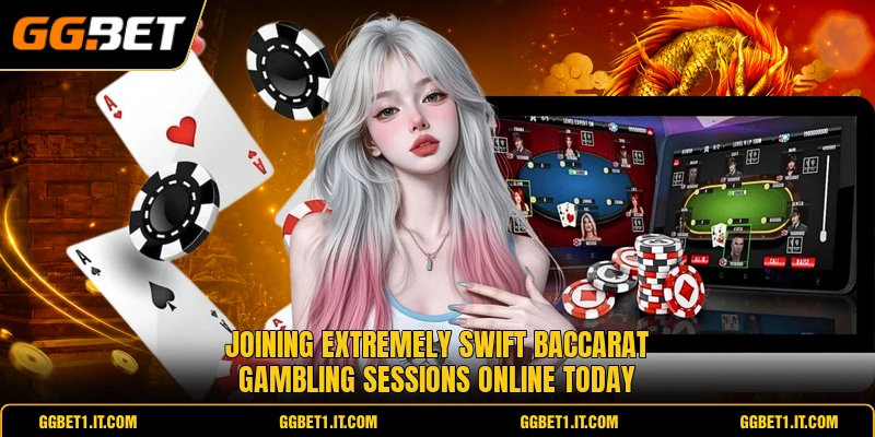 Joining extremely swift baccarat gambling sessions online today