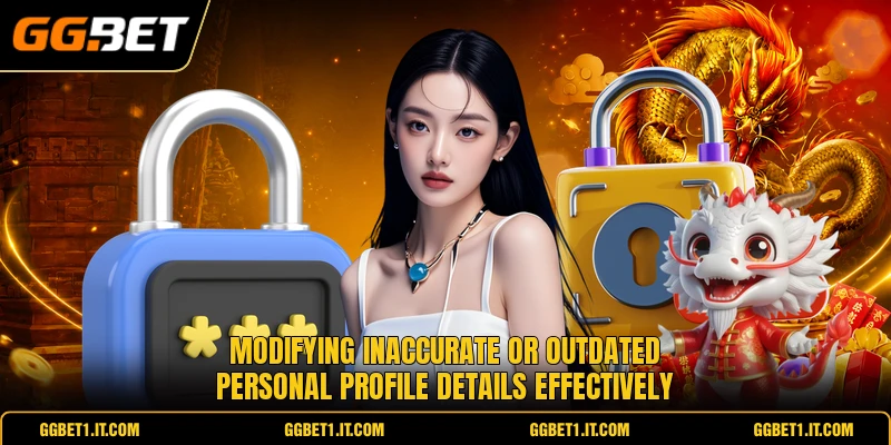 Modifying inaccurate or outdated personal profile details effectively Modifying inaccurate or outdated personal profile details effectively