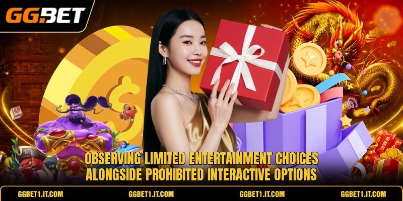 Observing limited entertainment choices alongside prohibited interactive options
