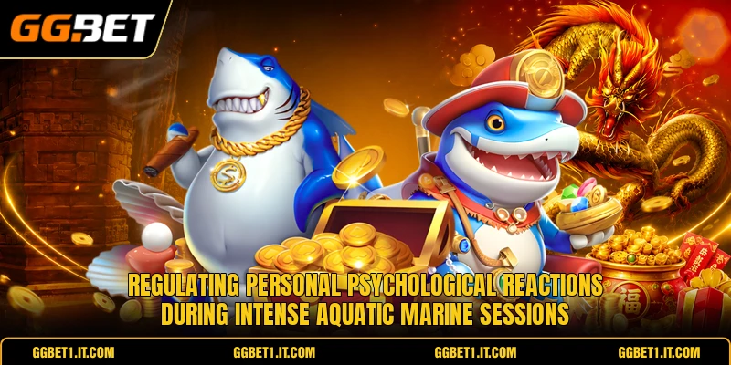 Regulating personal psychological reactions during intense aquatic marine sessions Regulating personal psychological reactions during intense aquatic marine sessions