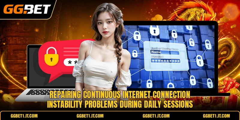 Repairing continuous internet connection instability problems during daily sessions